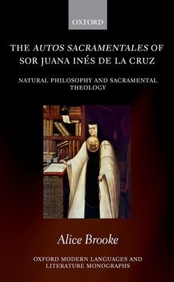 The Autos Sacramentales of Sor Juana Ines de la Cruz: Natural Philosophy and Sacramental Theology