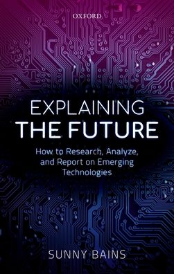 Explaining the Future : How to Research, Analyze, and Report on Emerging Technologies
