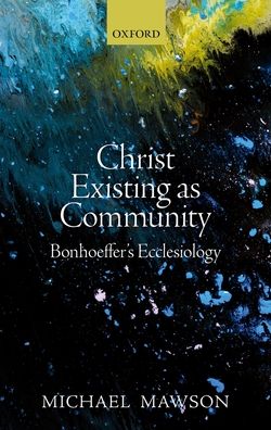 Christ Existing as Community: Bonhoeffer's Ecclesiology