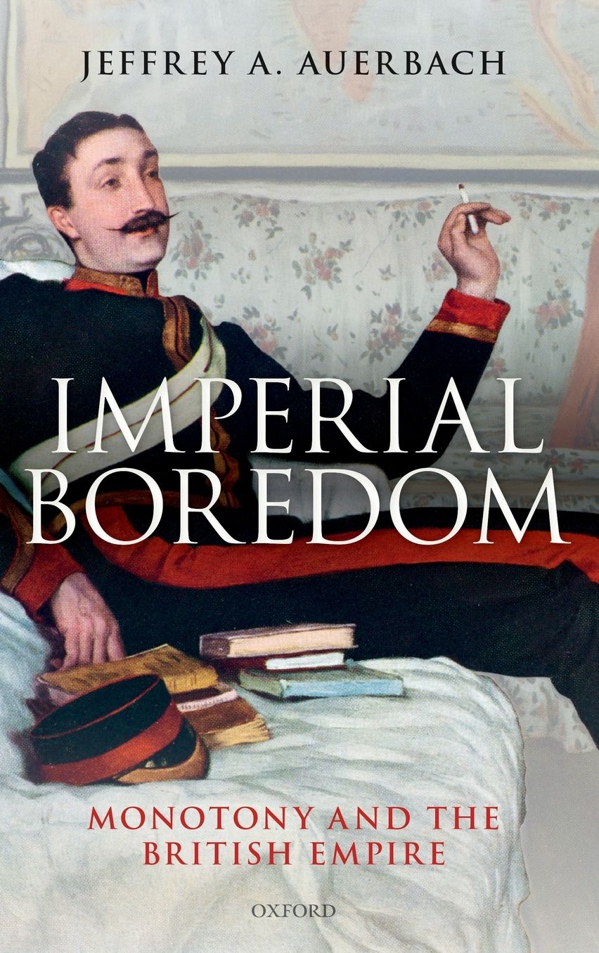 Imperial Boredom: Monotony and the British Empire