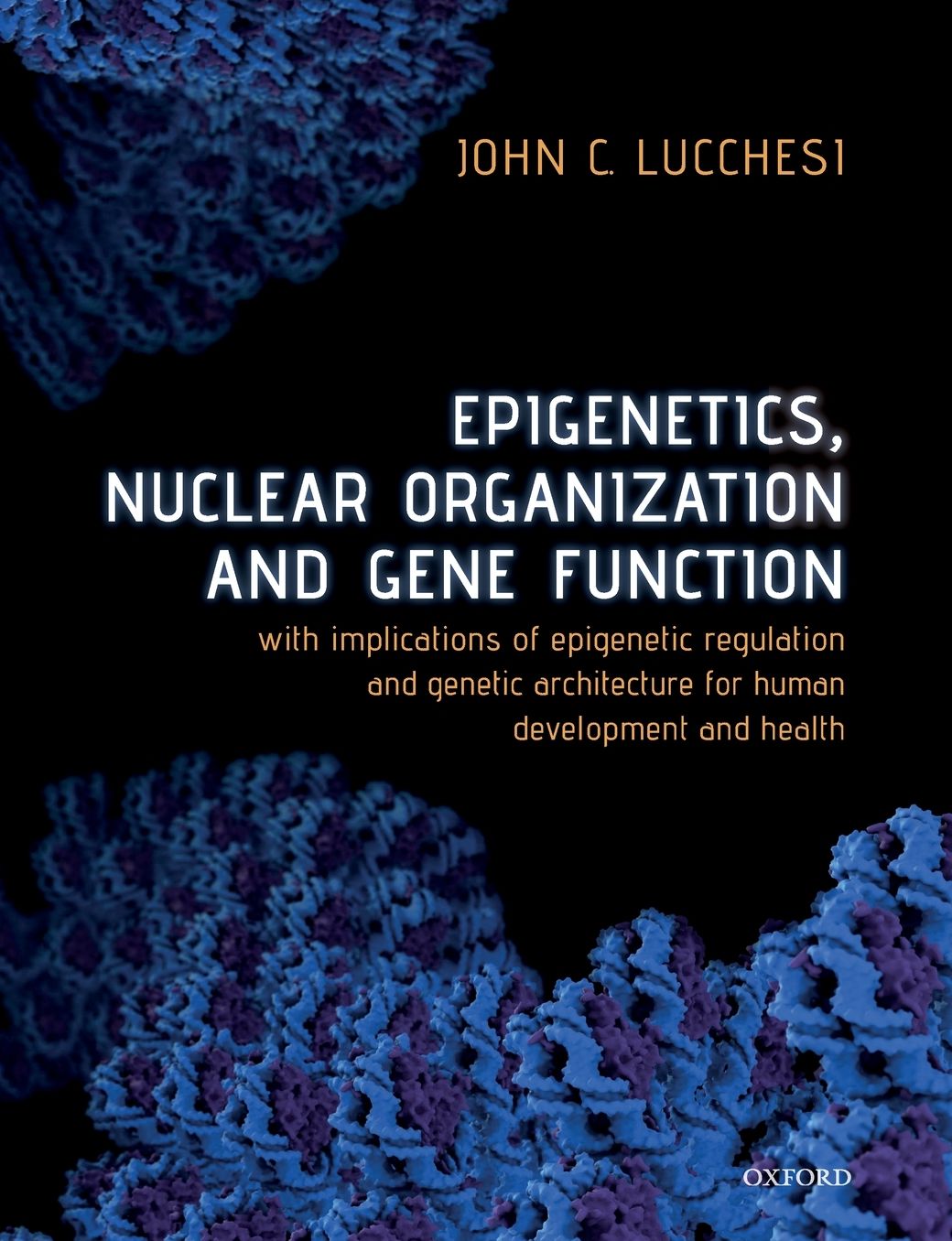 Epigenetics, Nuclear Organization & Gene Function: With Implications of Epigenetic Regulation and Genetic Architecture for Human Development and Health
