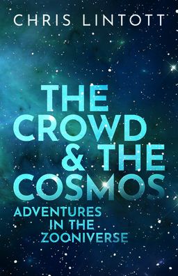 The Crowd & the Cosmos : Adventures in the Zooniverse