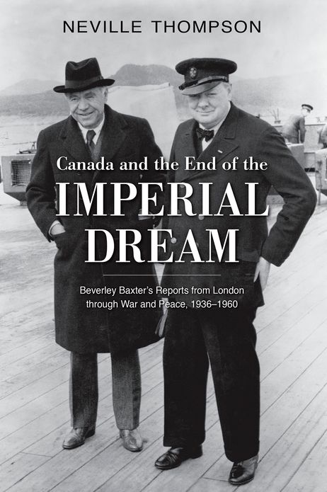 Canada and the End of the Imperial Dream: Beverley Baxter's Reports from London through War and Peace, 1936-1960