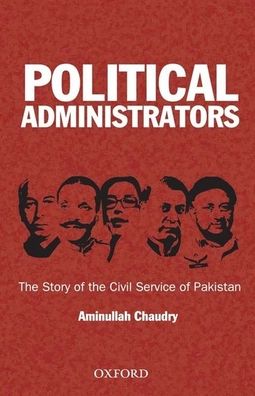 Political Administrators: The Story of the Civil Service of Pakistan