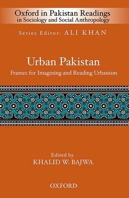 Urban Pakistan: Frames for Reading and Imagining Urbanism