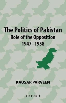 Politics of Pakistan: The Role of the Opposition 1947-1958