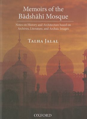Memoirs of the Badshahi Mosque: Notes on History and Architecture based on Archives, Literature and Archaic Images