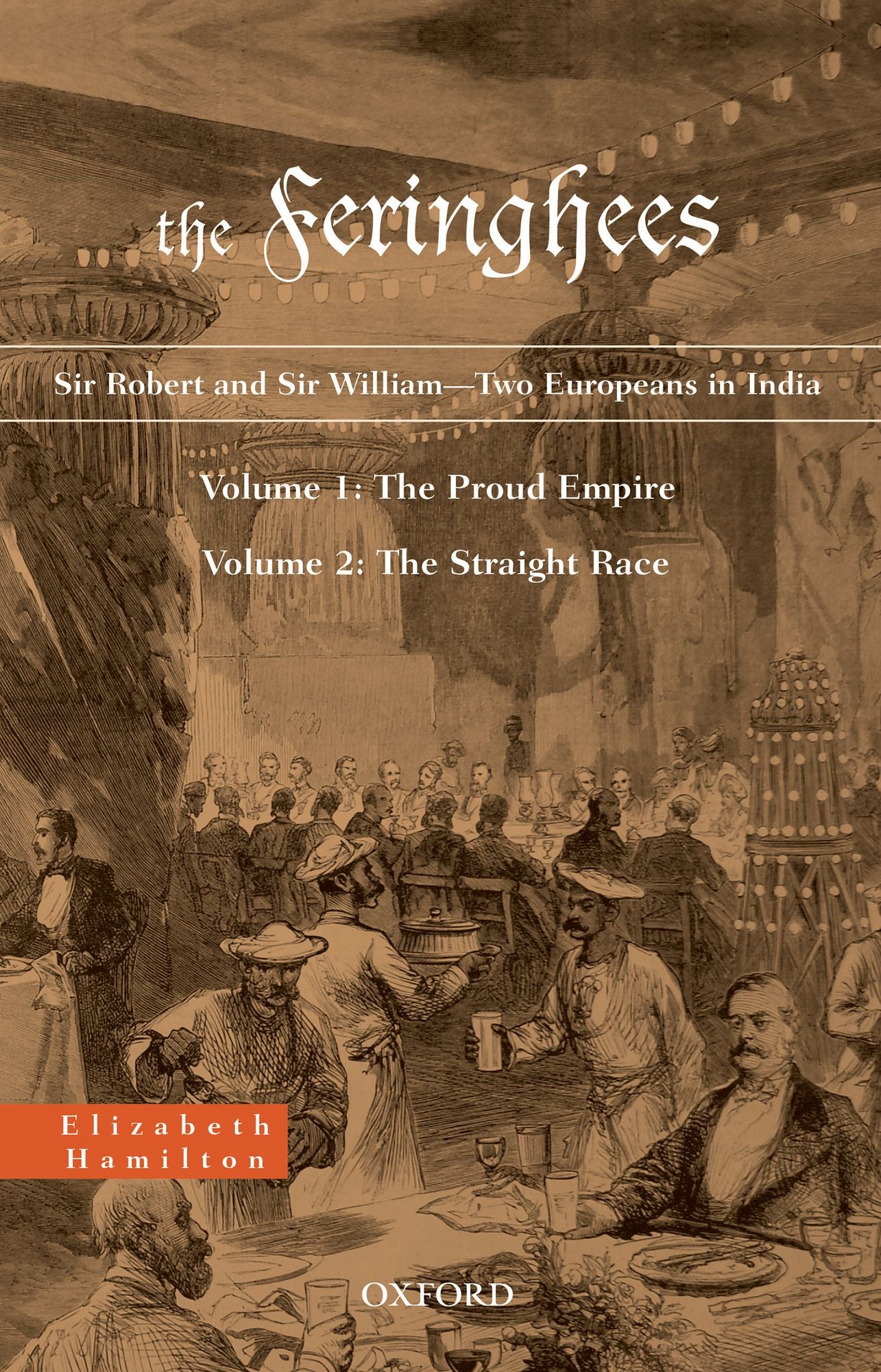 The Feringhees: Sir Robert and Sir William - Two Europeans in IndiaVolume 1: The Proud Empire; Volume 2: The Straight Race