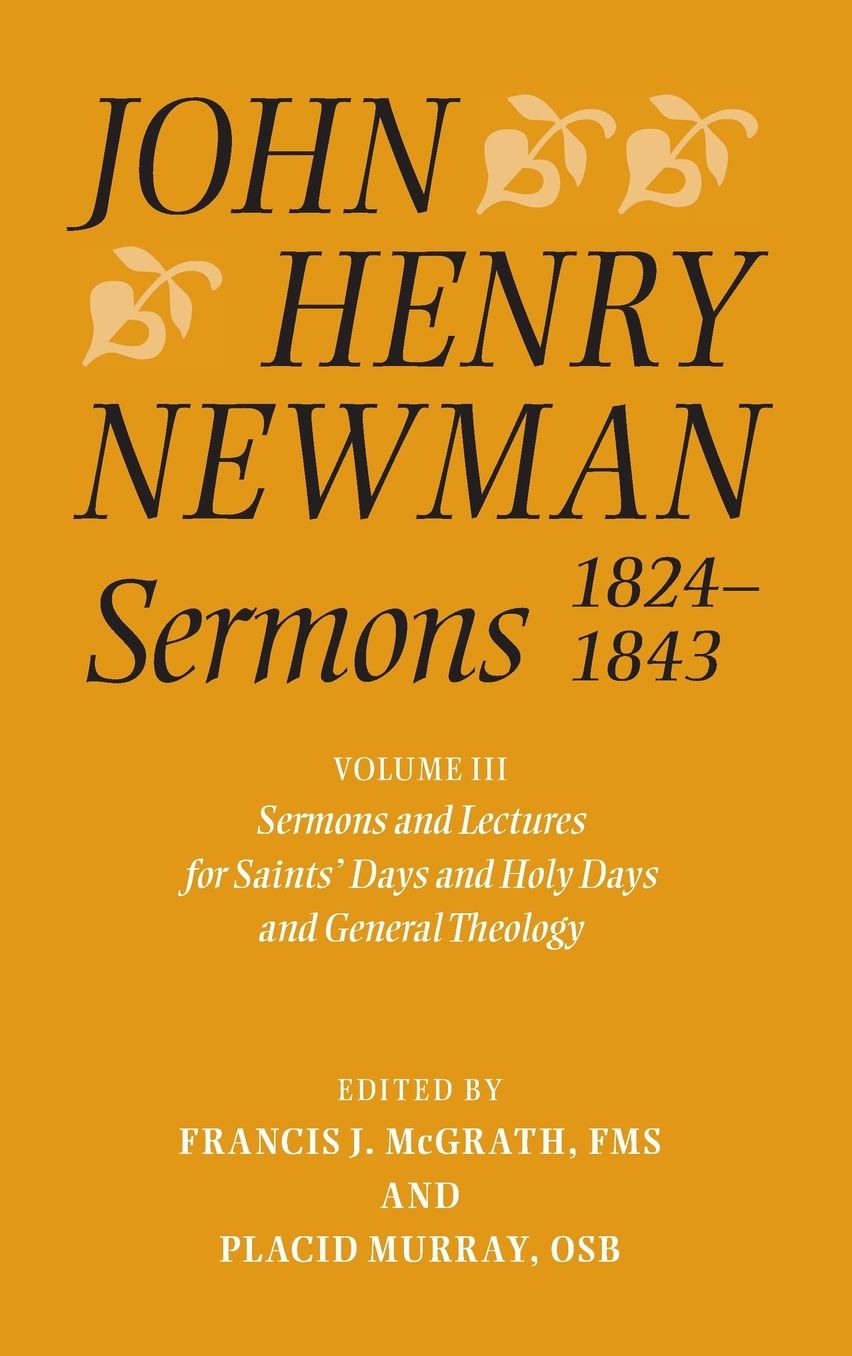 John Henry Newman Sermons 1824-1843: Volume III: Sermons and Lectures for Saint's Days and Holy Days and General Theology