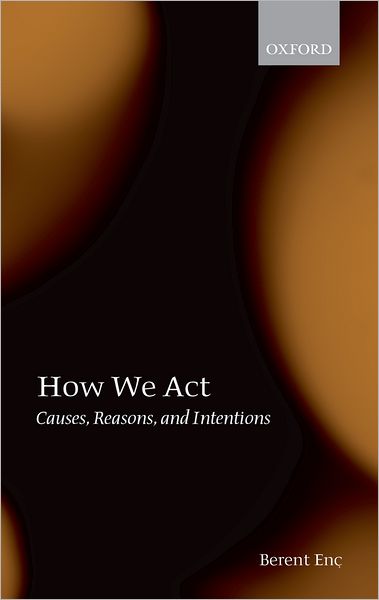 How We Act: Causes, Reasons, and Intentions