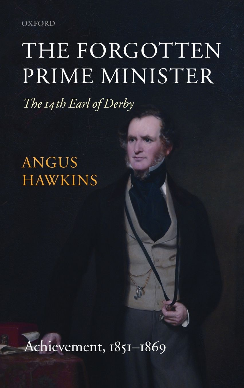 The Forgotten Prime Minister: The 14th Earl of Derby - Achievement, 1851-1869