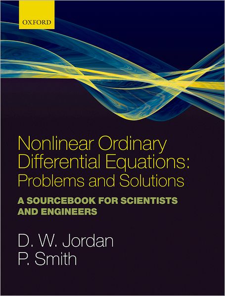 Nonlinear Ordinary Differential Equations: Problems and Solutions: A Sourcebook for Scientists and Engineers