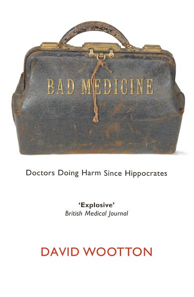 Bad Medicine: Doctors Doing Harm since Hippocrates