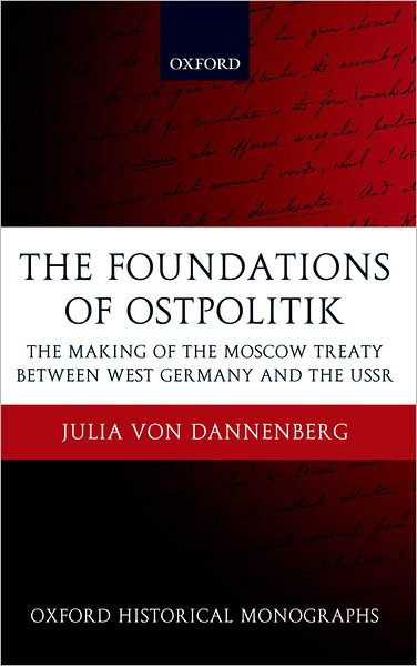 The Foundations of Ostpolitik: The Making of the Moscow Treaty between West Germany and the USSR