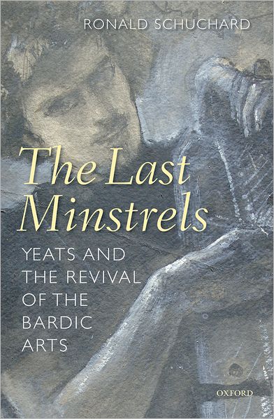 The Last Minstrels: Yeats and the Revival of the Bardic Arts