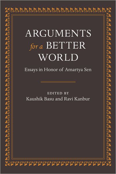 Arguments for a Better World: Essays in Honor of Amartya Sen: Volume I: Ethics, Welfare, and Measurement and Volume II: Development, Society, and Institutions