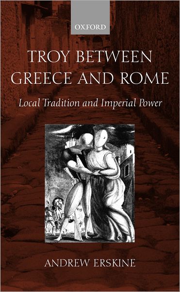 Troy Between Greece and Rome: Local Tradition and Imperial Power