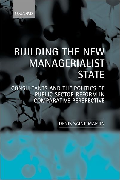 Building the New Managerialist State: Consultants and the Politics of Public Sector Reform in Comparative Perspective