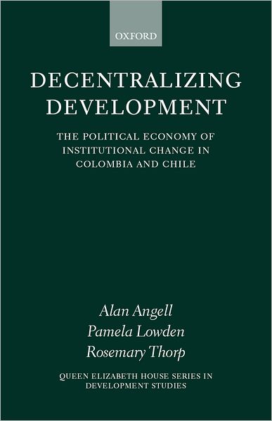 Decentralizing Development: The Political Economy of Institutional Change in Columbia and Chile