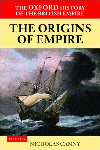 The Oxford History of the British Empire: Volume I: The Origins of Empire: British Overseas Enterprise to the Close of the Seventeenth Century