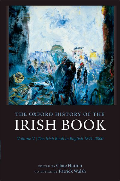 The Oxford History of the Irish Book, Volume V: The Irish Book in English, 1891-2000