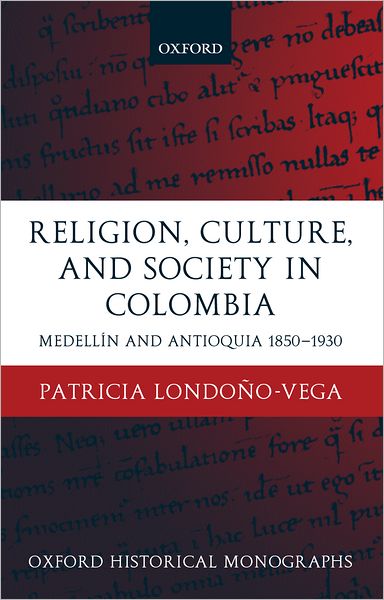 Religion, Society, and Culture in Colombia: Antioquia and Medelli'An 1850-1930