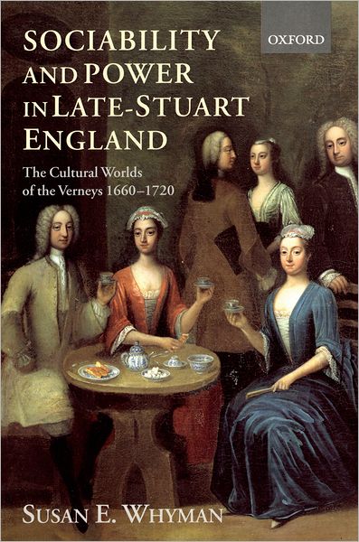 Sociability and Power in Late-Stuart England: The Cultural Worlds of the Verneys, 1660-1720
