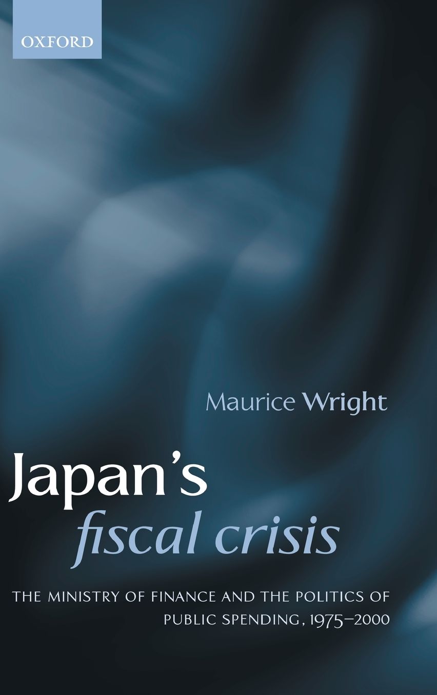 Japan's Fiscal Crisis: The Ministry of Finance and the Politics of Public Spending, 1975-2000