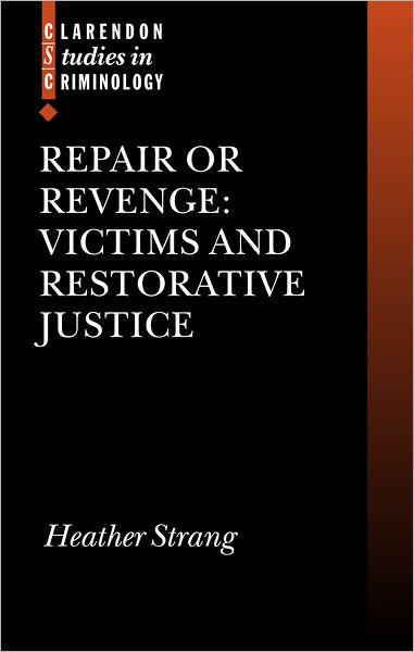 Repair or Revenge: Victims and Restorative Justice (Clarendon Studies in Criminology Series)
