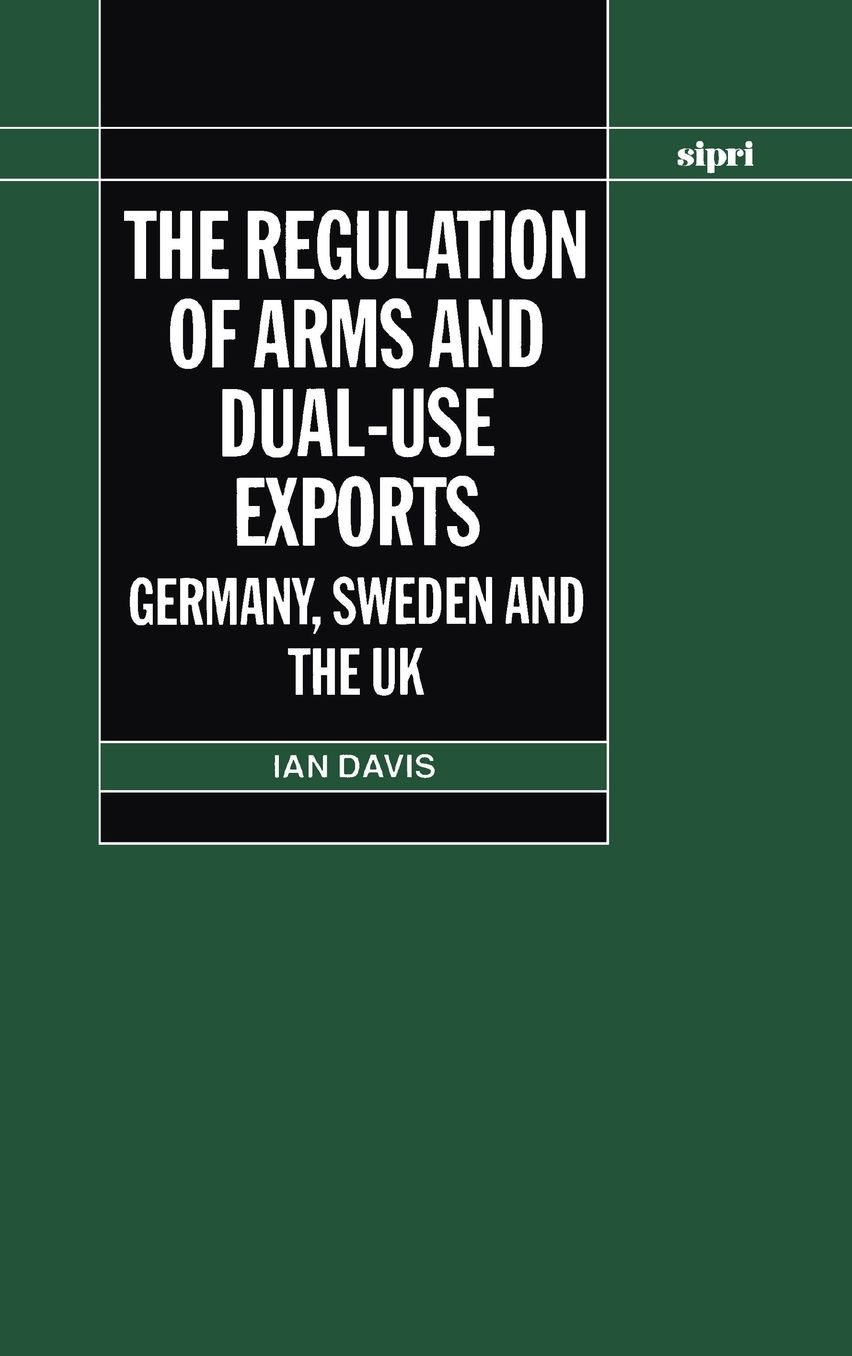 The Regulation of Arms and Dual-Use Exports: Germany, Sweden and the UK