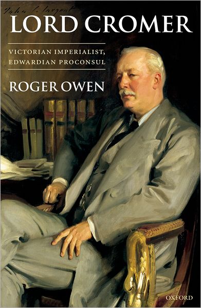 Lord Cromer: Victorian Imperialist, Edwardian Proconsul