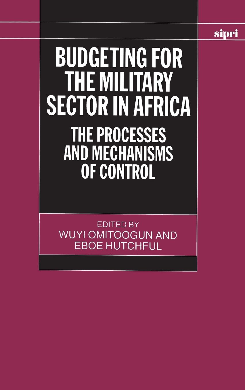 Budgeting for the Military Sector in Africa: The Process and Mechanisms of Control
