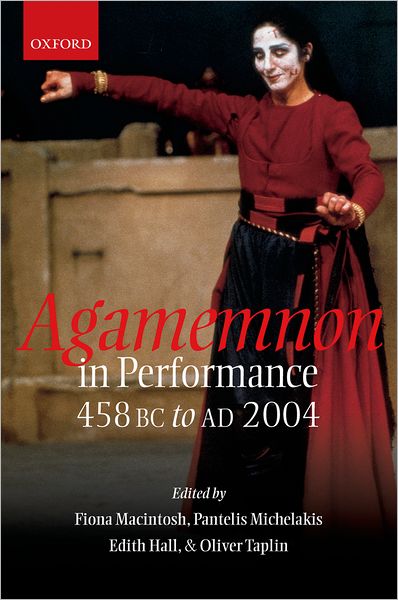 Agamemnon in Performance 458 BC to 2004 AD