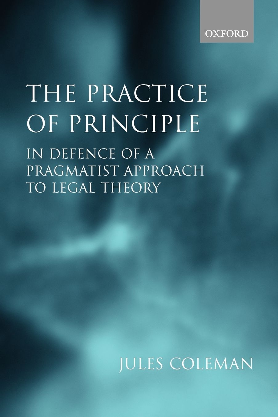 The Practice of Principle: In Defence of a Pragmatist Approach to Legal Theory