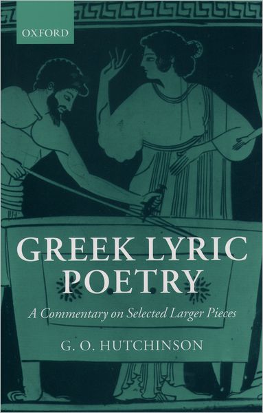 Greek Lyric Poetry: A Commentary on Selected Larger Pieces (Alcman, Stesichorus, Sappho, Alcaeus, Ibycus, Anacreon, Simonides, Bacchylides, Pindar, Sophocles, Euripides)