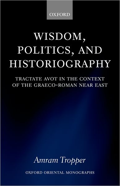 Wisdom, Politics, and Historiography: Tractate Avot in the Context of the Graeco-Roman near East