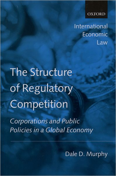 The Structure of Regulatory Competition: Corporations and Public Policies in a Global Economy