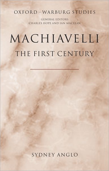 Machiavelli - The First Century: Studies in Enthusiasm, Hostility, and Irrelevance