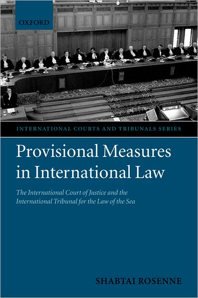 Provisional Measures in International Law: The International Court of Justice and the International Tribunal for the Law of the Sea (International Courts and Tribunals Series)