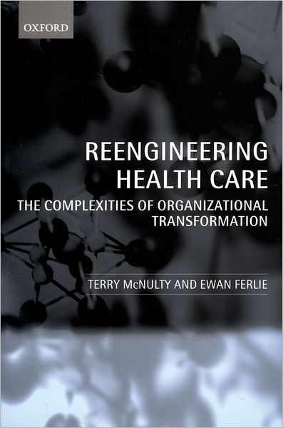 Reeingineering Health Care: The Complexities of Organizational Transformation