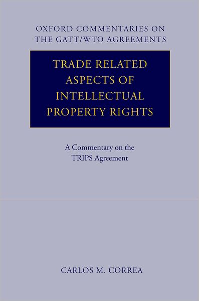 Trade Related Aspects of Intellectual Property Rights: A Commentary on the TRIPS Agreement