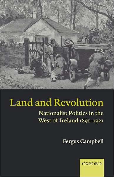 Land and Revolution: Nationalist Politics in the West of Ireland 1891-1921
