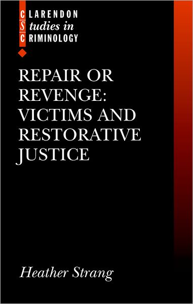 Repair or Revenge?: Victims and Restorative Justice (Clarendon Studies in Criminology Series)