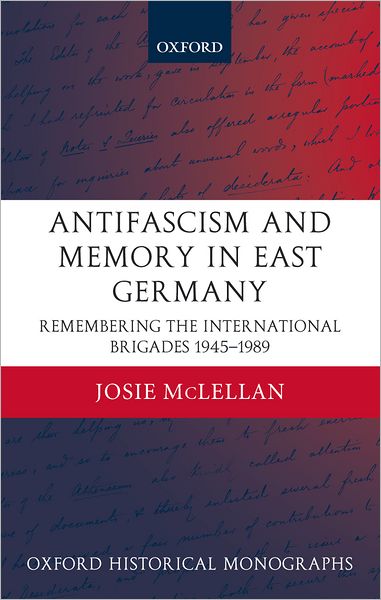Anti-Fascism and Memory in East Germany: Remembering the International Brigades, 1945-1989