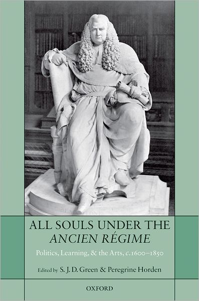 All Souls under the Ancien Ri'Agime: Politics, Learning, and the Arts, c.1600-1850