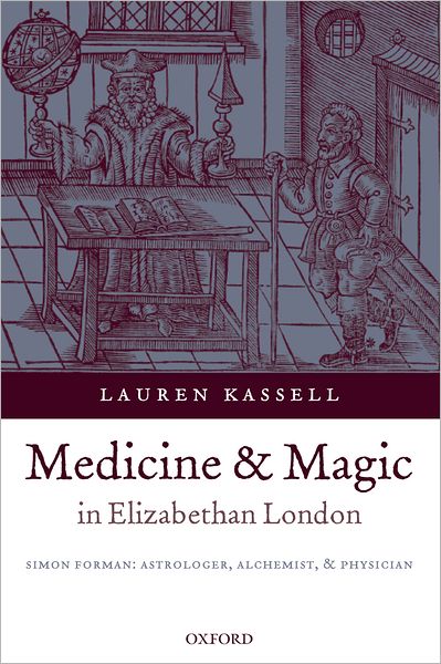 Medicine and Magic in Elizabethan England: Simon Forman - Astrologer, Alchemist, and Physician (Oxford Historical Monographs Series)