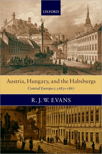 Austria, Hungary, and the Habsburgs: Central Europe c.1683-1867