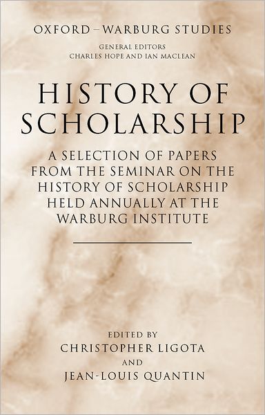 History of Scholarship: A Selection of Papers from the Seminar on the History of Scholarship held annually at the Warburg Institute
