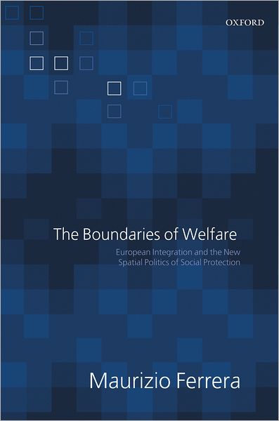 The Boundaries of Welfare: European Integration and the New Spatial Politics of Social Solidarity