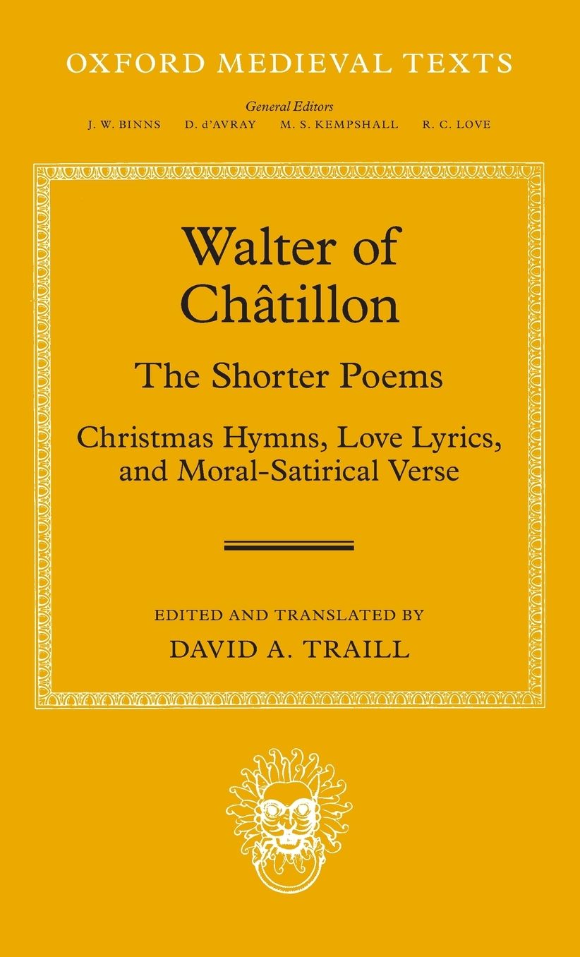 Walter of Chatillon: The Shorter Poems: Christmas Hymns, Love Lyrics, and Moral-Satirical Verse